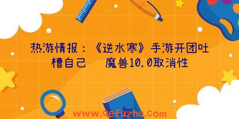 热游情报：《逆水寒》手游开团吐槽自己